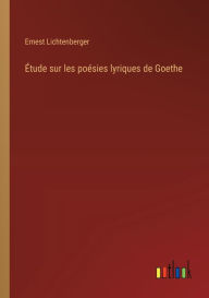 Title: ï¿½tude sur les poï¿½sies lyriques de Goethe, Author: Ernest Lichtenberger