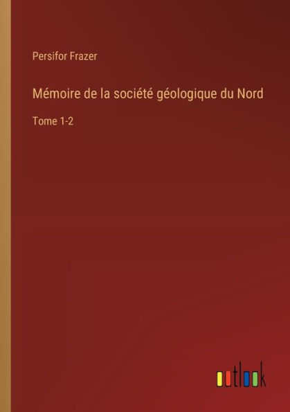 Mï¿½moire de la sociï¿½tï¿½ gï¿½ologique du Nord: Tome 1-2