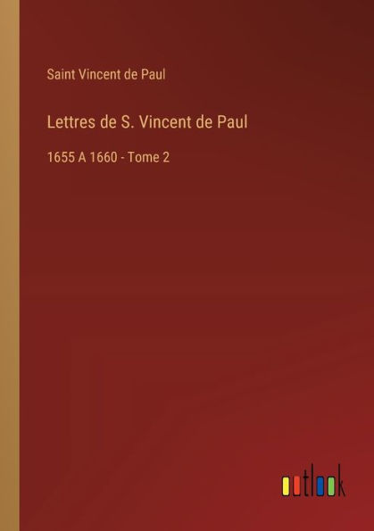 Lettres de S. Vincent Paul: 1655 A 1660 - Tome 2