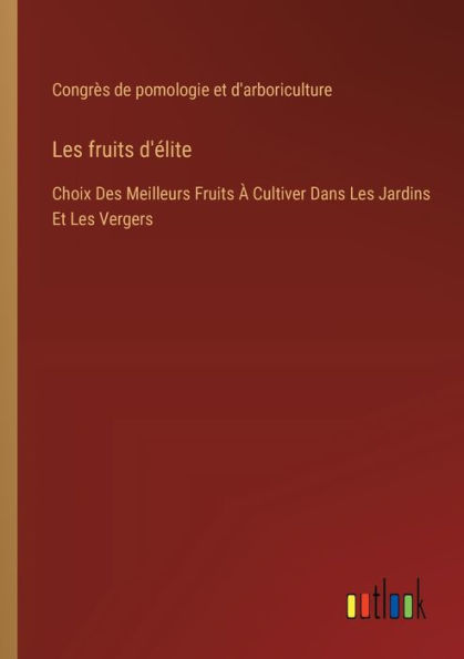 Les Fruits d'ï¿½lite: Choix Des Meilleurs ï¿½ Cultiver Dans Jardins Et Vergers