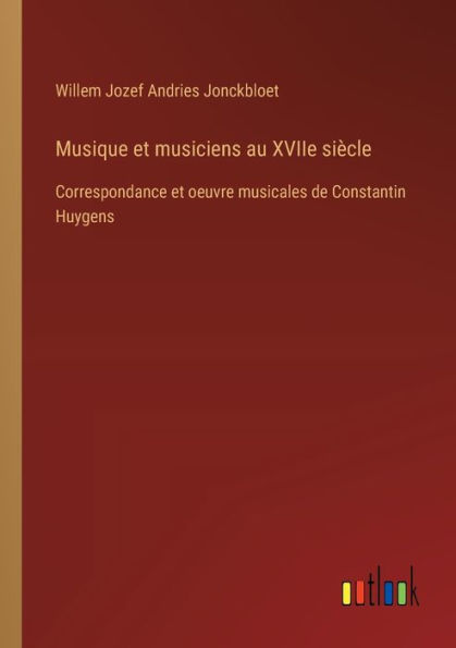 Musique et musiciens au XVIIe siï¿½cle: Correspondance oeuvre musicales de Constantin Huygens