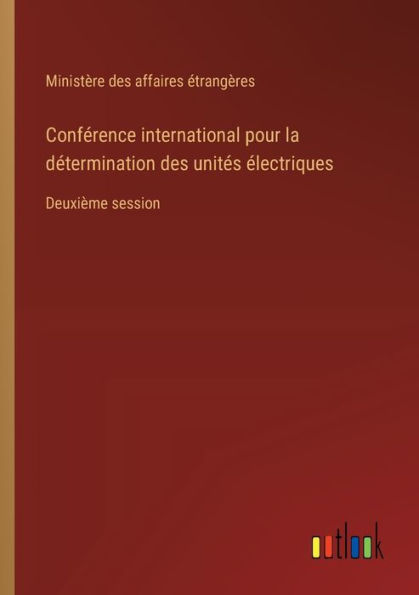 Confï¿½rence international pour la dï¿½termination des unitï¿½s ï¿½lectriques: Deuxiï¿½me session