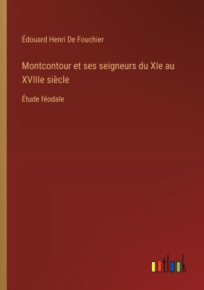 Montcontour et ses seigneurs du XIe au XVIIIe siï¿½cle: ï¿½tude fï¿½odale