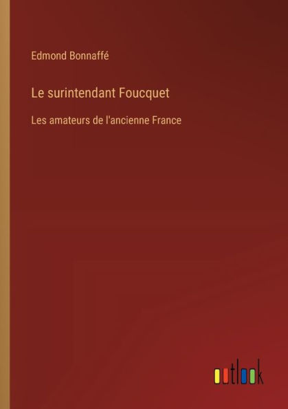 Le surintendant Foucquet: Les amateurs de l'ancienne France