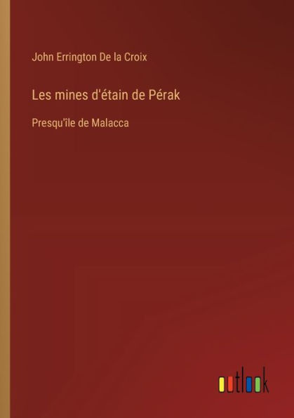 Les mines d'ï¿½tain de Pï¿½rak: Presqu'ï¿½le Malacca