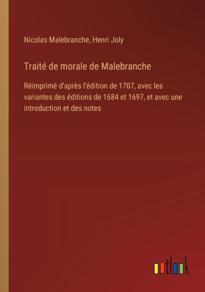 Traitï¿½ de morale Malebranche: Rï¿½imprimï¿½ d'aprï¿½s l'ï¿½dition 1707, avec les variantes des ï¿½ditions 1684 et 1697, une introduction notes