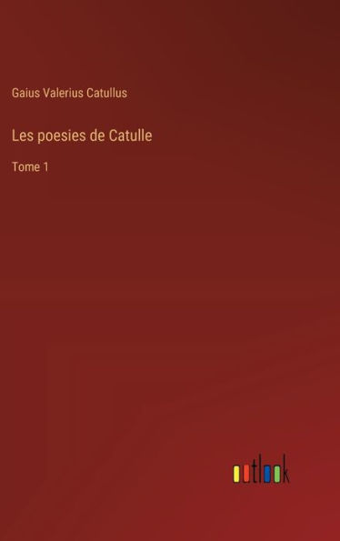 Les poesies de Catulle: Tome 1