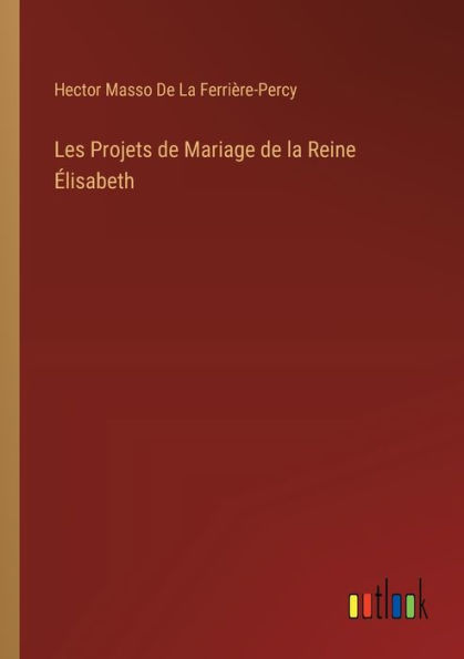 Les Projets de Mariage la Reine ï¿½lisabeth