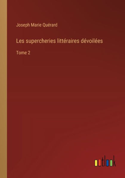 Les supercheries littï¿½raires dï¿½voilï¿½es: Tome 2