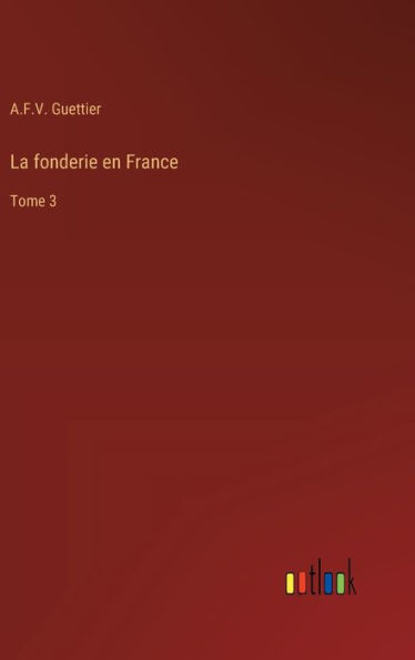 La fonderie en France: Tome 3