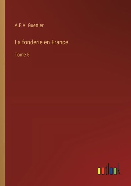 La fonderie en France: Tome 5