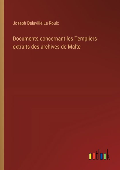 Documents concernant les Templiers extraits des archives de Malte