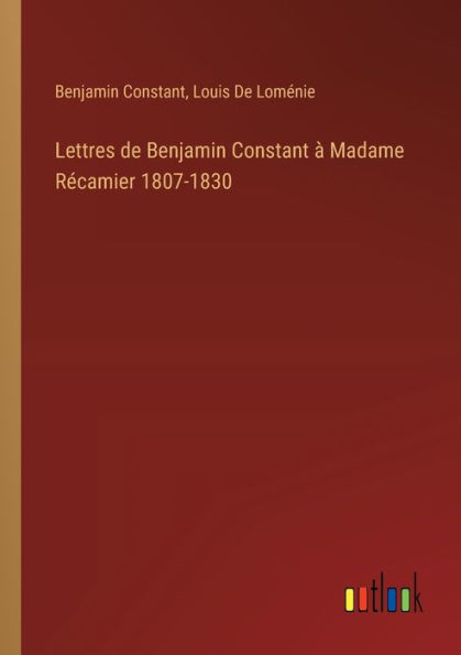 Lettres de Benjamin Constant ï¿½ Madame Rï¿½camier 1807-1830