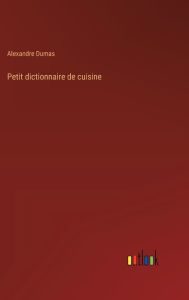 Title: Petit dictionnaire de cuisine, Author: Alexandre Dumas