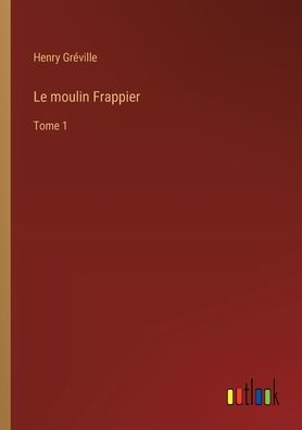 Le moulin Frappier: Tome 1