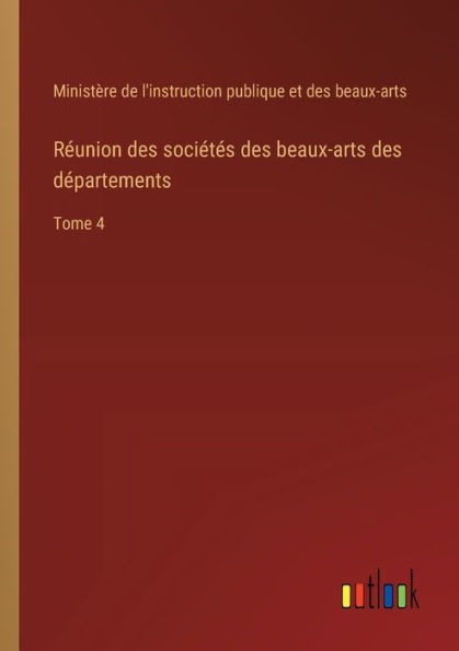 Rï¿½union des sociï¿½tï¿½s beaux-arts dï¿½partements: Tome 4