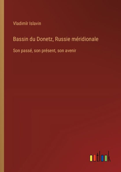 Bassin du Donetz, Russie mï¿½ridionale: son passï¿½, prï¿½sent, avenir