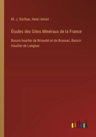 Title: ï¿½tudes des Gites Minï¿½raux de la France: Bassin houiller de Brioudet et de Brassac, Bassin Houiller de Langeac, Author: M J Dorlhac