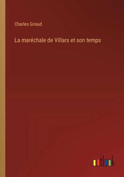 La marï¿½chale de Villars et son temps