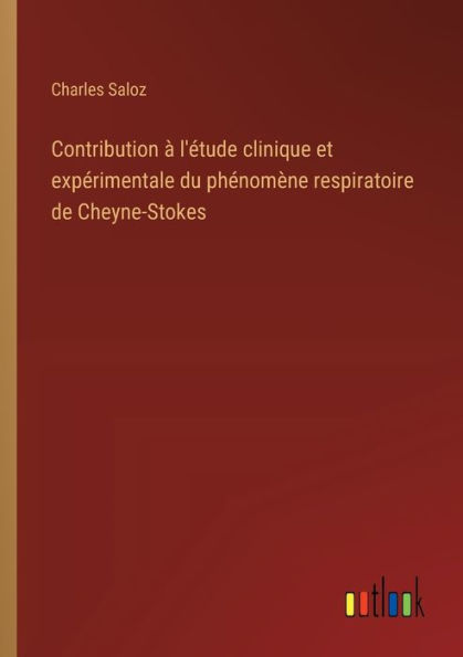 Contribution ï¿½ l'ï¿½tude clinique et expï¿½rimentale du phï¿½nomï¿½ne respiratoire de Cheyne-Stokes