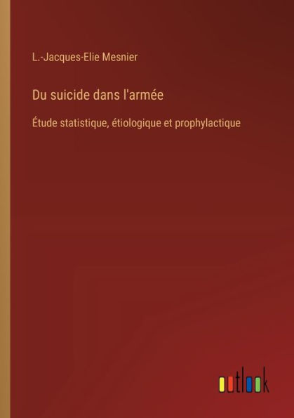 Du suicide dans l'armï¿½e: ï¿½tude statistique, ï¿½tiologique et prophylactique