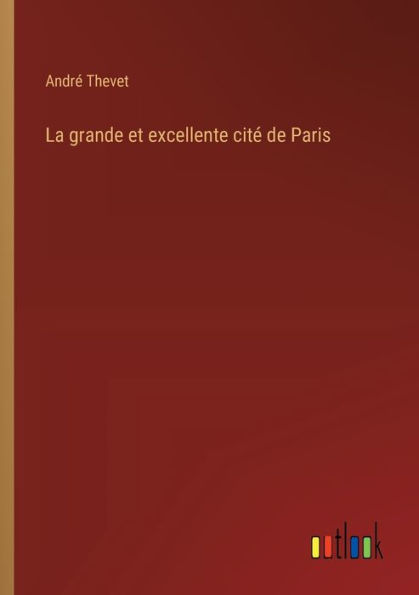 La grande et excellente citï¿½ de Paris