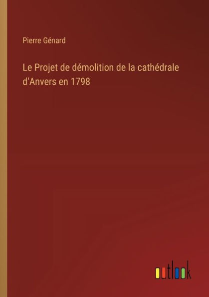 Le Projet de dï¿½molition la cathï¿½drale d'Anvers en 1798