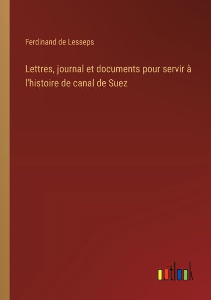 Lettres, journal et documents pour servir ï¿½ l'histoire de canal Suez