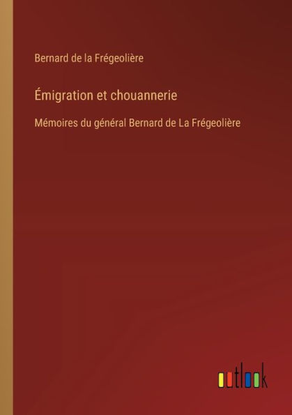 ï¿½migration et chouannerie: Mï¿½moires du gï¿½nï¿½ral Bernard de La Frï¿½geoliï¿½re