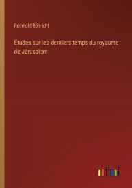 Title: ï¿½tudes sur les derniers temps du royaume de Jï¿½rusalem, Author: Reinhold Rïhricht