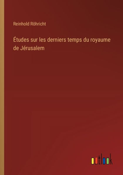 ï¿½tudes sur les derniers temps du royaume de Jï¿½rusalem