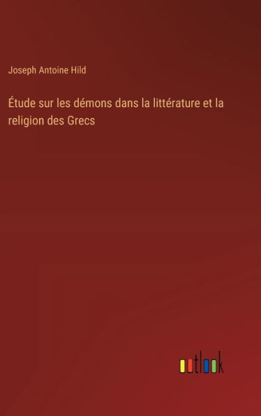 ï¿½tude sur les dï¿½mons dans la littï¿½rature et la religion des Grecs