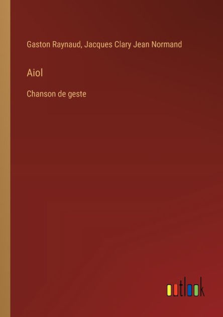 Aiol: Chanson de geste by Gaston Raynaud, Jacques Clary Jean Normand ...