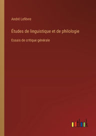 Title: ï¿½tudes de linguistique et de philologie: Essais de critique gï¿½nï¿½rale, Author: Andrï Lefïvre