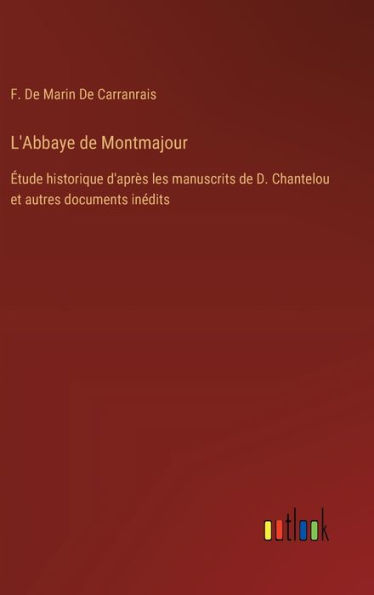 L'Abbaye de Montmajour: ï¿½tude historique d'aprï¿½s les manuscrits de D. Chantelou et autres documents inï¿½dits