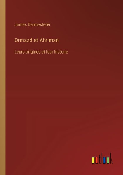 Ormazd et Ahriman: Leurs origines leur histoire