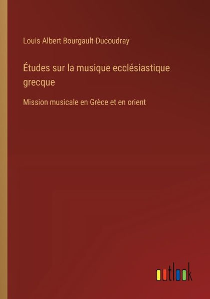 ï¿½tudes sur la musique ecclï¿½siastique grecque: Mission musicale en Grï¿½ce et orient