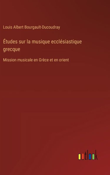 ï¿½tudes sur la musique ecclï¿½siastique grecque: Mission musicale en Grï¿½ce et en orient