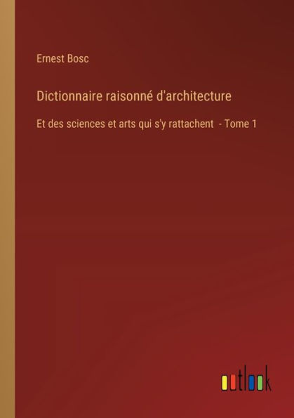 Dictionnaire raisonnï¿½ d'architecture: et des sciences arts qui s'y rattachent - Tome 1