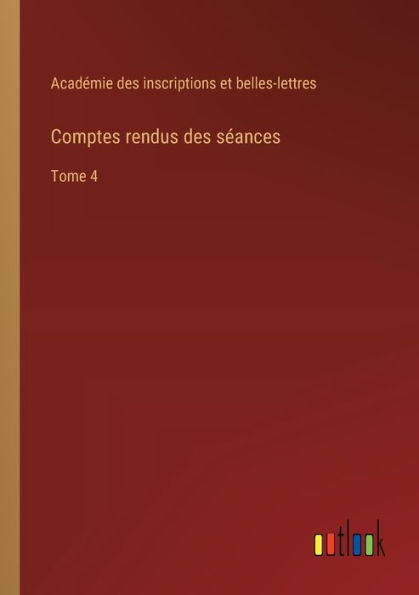 Comptes rendus des sï¿½ances: Tome 4