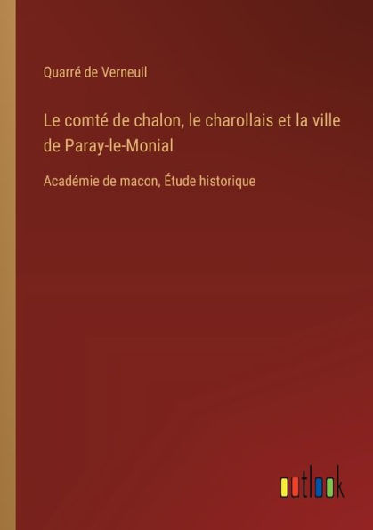 le comtï¿½ de chalon, charollais et la ville Paray-le-Monial: Acadï¿½mie macon, ï¿½tude historique