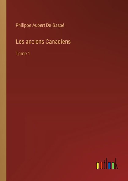 Les anciens Canadiens: Tome 1