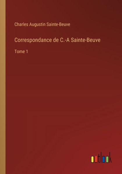 Correspondance de C.-A Sainte-Beuve: Tome 1