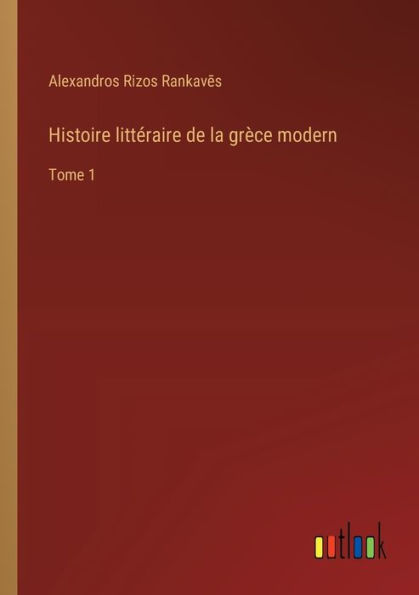 Histoire littï¿½raire de la grï¿½ce modern: Tome 1