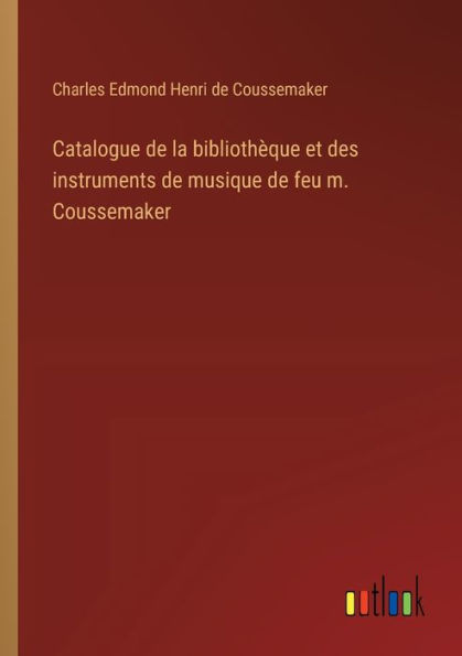 Catalogue de la bibliothï¿½que et des instruments musique feu m. Coussemaker