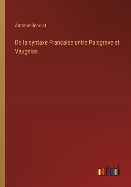 De la syntaxe Franï¿½aise entre Palsgrave et Vaugelas