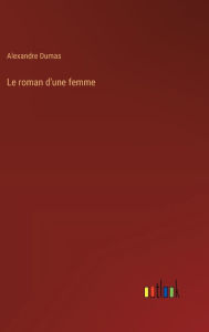 Title: Le roman d'une femme, Author: Alexandre Dumas