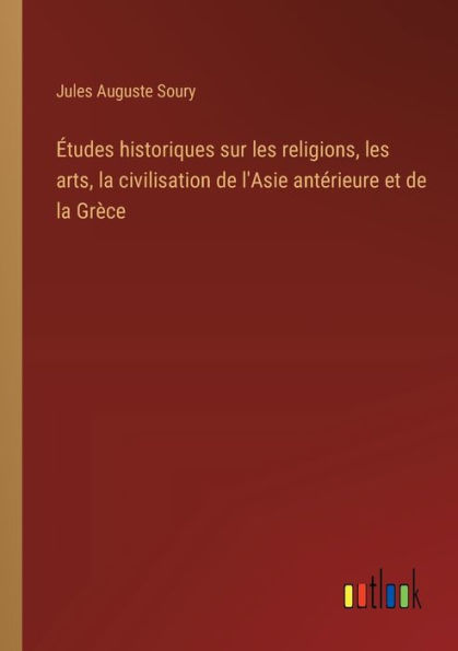 ï¿½tudes historiques sur les religions, arts, la civilisation de l'Asie antï¿½rieure et Grï¿½ce