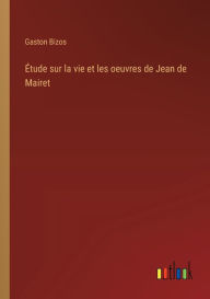 Title: ï¿½tude sur la vie et les oeuvres de Jean de Mairet, Author: Gaston Bizos