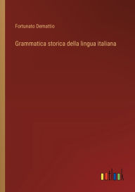Title: Grammatica storica della lingua italiana, Author: Fortunato Demattio